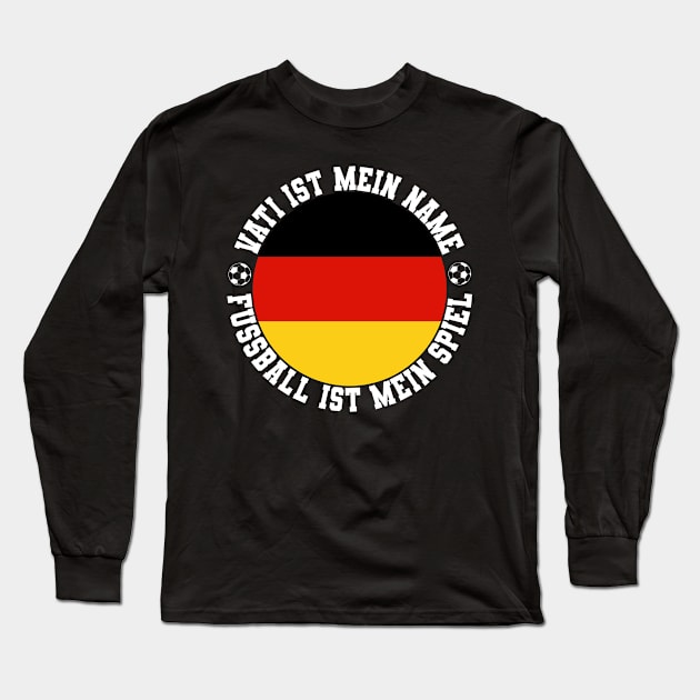 VATI IST MEIN NAME FUSSBALL IST MEIN SPIEL FUSSBALL VATER Long Sleeve T-Shirt by CoolFactorMerch